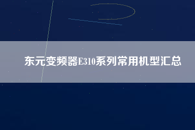 東元變頻器E310系列常用機型彙總